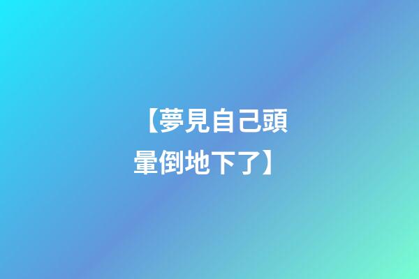 【夢見自己頭暈倒地下了】