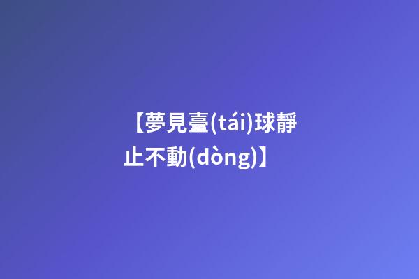 【夢見臺(tái)球靜止不動(dòng)】