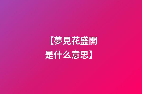 【夢見花盛開是什么意思】