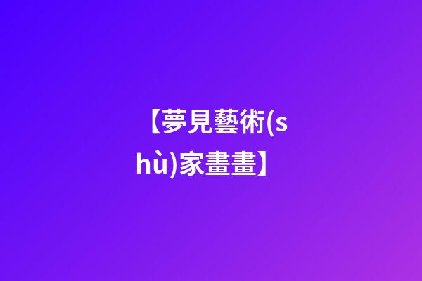 【夢見藝術(shù)家畫畫】