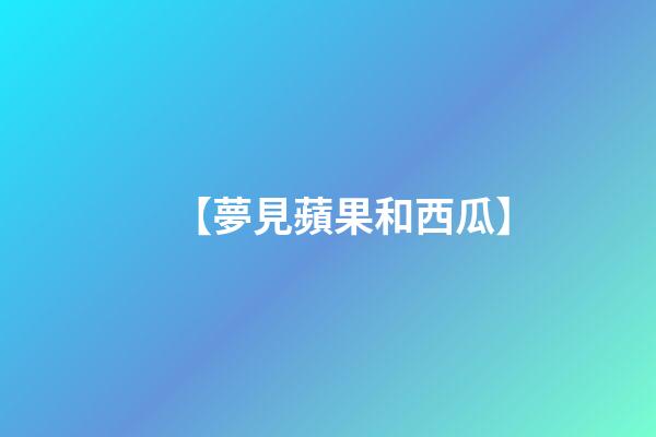【夢見蘋果和西瓜】