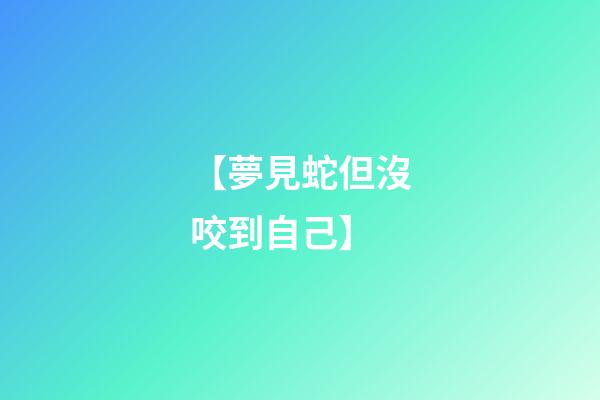 【夢見蛇但沒咬到自己】