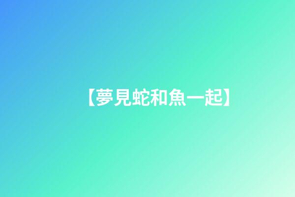 【夢見蛇和魚一起】