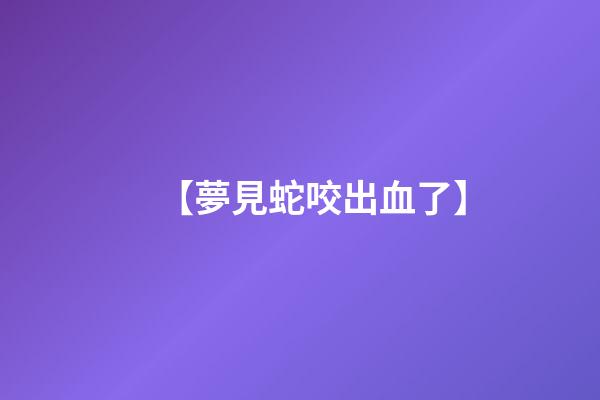 【夢見蛇咬出血了】