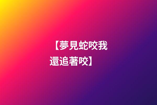 【夢見蛇咬我還追著咬】
