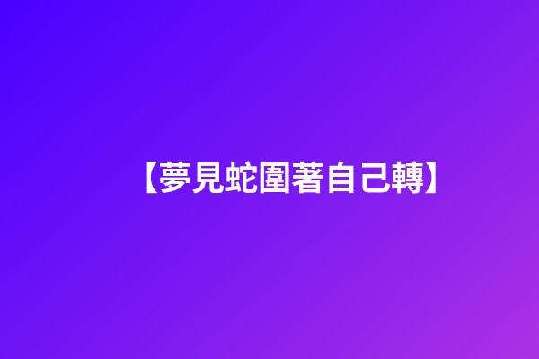 【夢見蛇圍著自己轉】