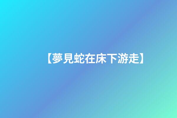 【夢見蛇在床下游走】