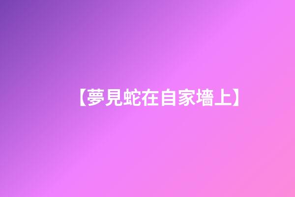 【夢見蛇在自家墻上】