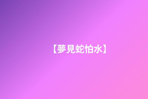 【夢見蛇怕水】