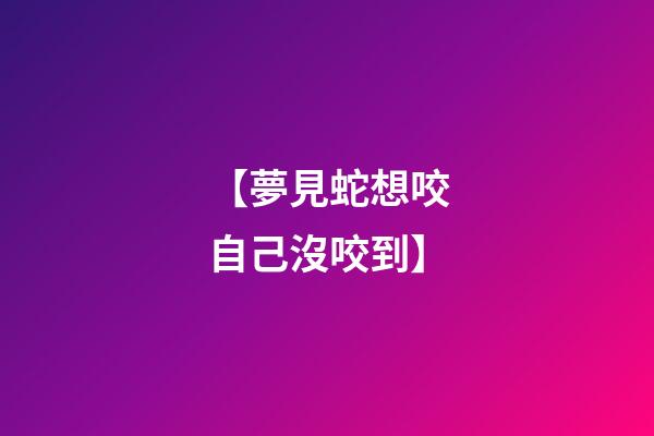 【夢見蛇想咬自己沒咬到】