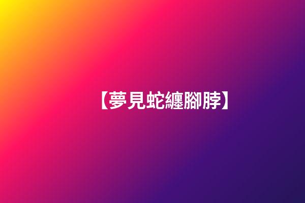 【夢見蛇纏腳脖】