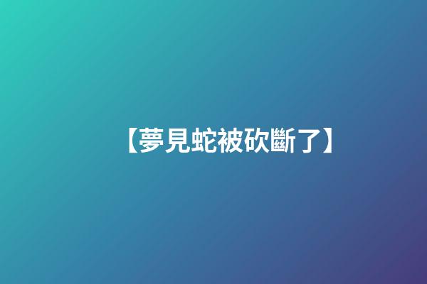 【夢見蛇被砍斷了】