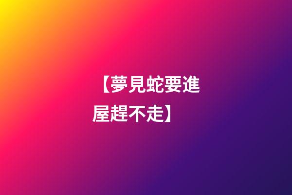 【夢見蛇要進屋趕不走】