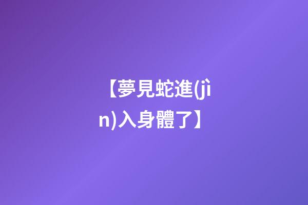 【夢見蛇進(jìn)入身體了】