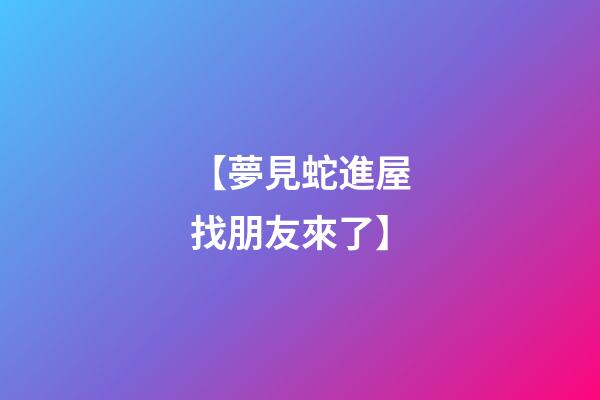 【夢見蛇進屋找朋友來了】