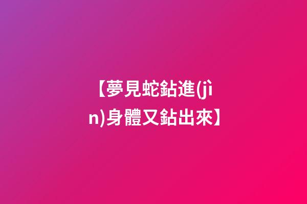 【夢見蛇鉆進(jìn)身體又鉆出來】