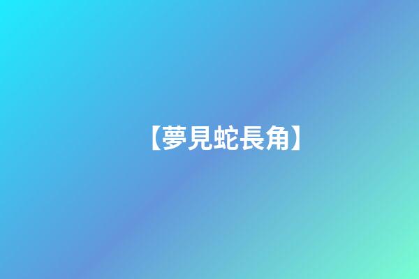 【夢見蛇長角】