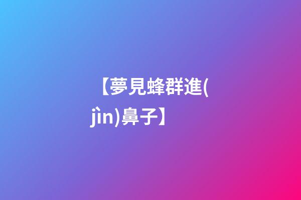 【夢見蜂群進(jìn)鼻子】