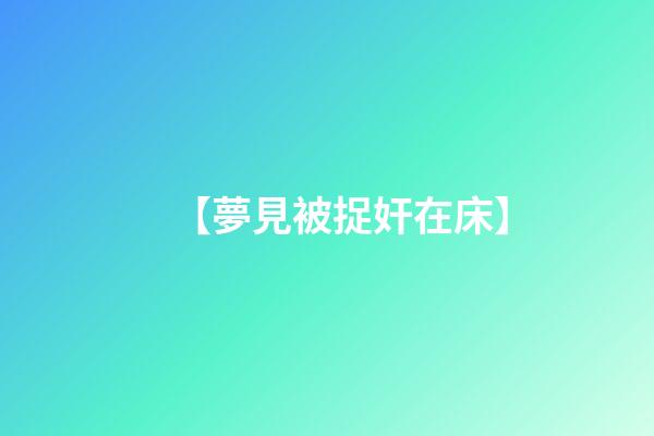 【夢見被捉奸在床】