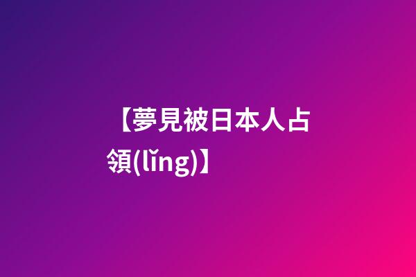 【夢見被日本人占領(lǐng)】