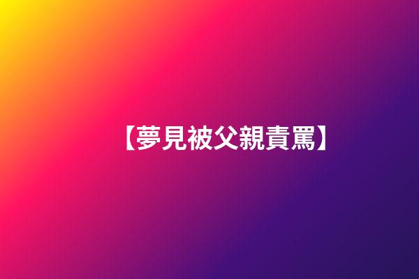 【夢見被父親責罵】