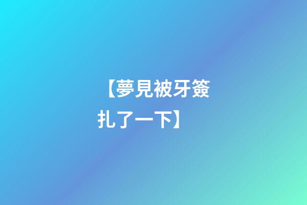 【夢見被牙簽扎了一下】