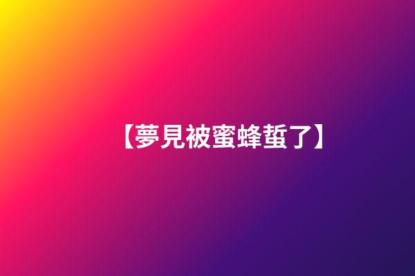 【夢見被蜜蜂蜇了】