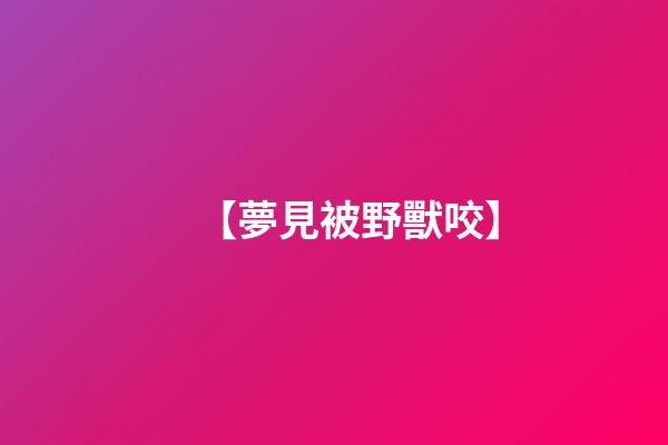 【夢見被野獸咬】