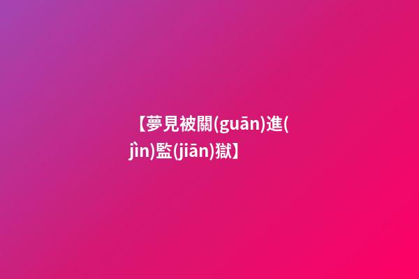 【夢見被關(guān)進(jìn)監(jiān)獄】