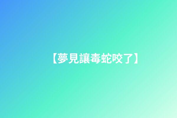 【夢見讓毒蛇咬了】