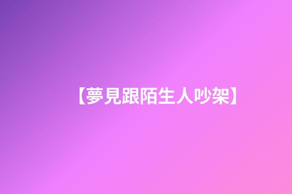 【夢見跟陌生人吵架】