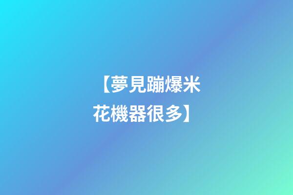 【夢見蹦爆米花機器很多】