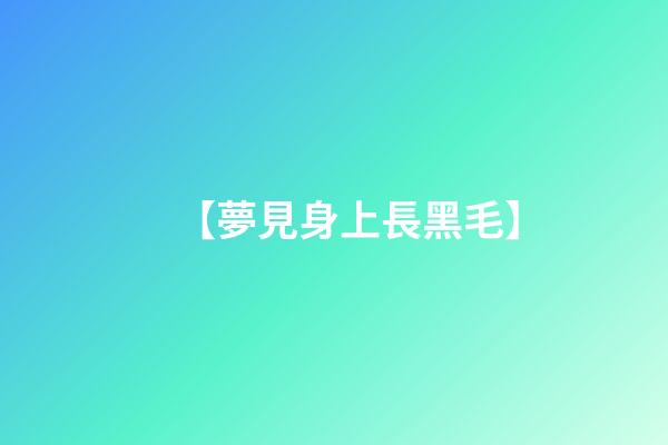 【夢見身上長黑毛】