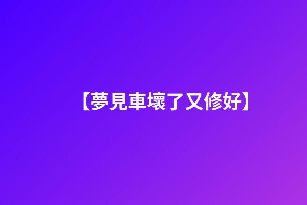 【夢見車壞了又修好】