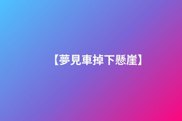 【夢見車掉下懸崖】