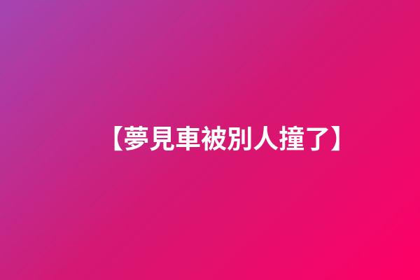 【夢見車被別人撞了】