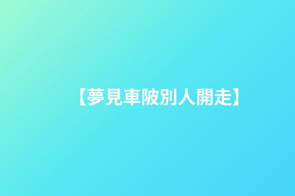 【夢見車陂別人開走】