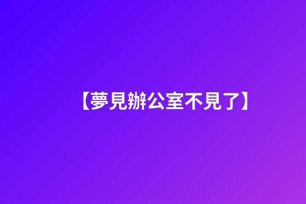 【夢見辦公室不見了】