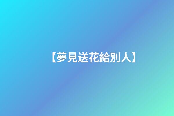 【夢見送花給別人】