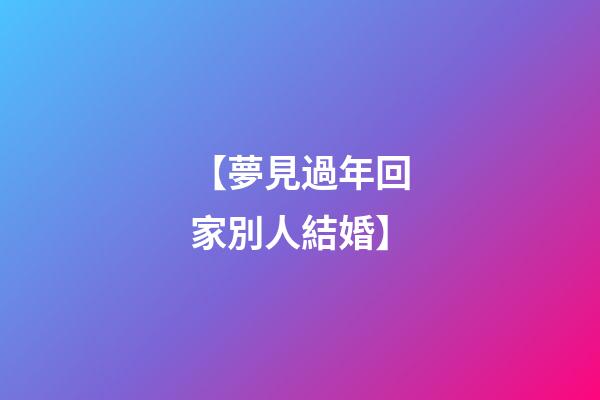 【夢見過年回家別人結婚】