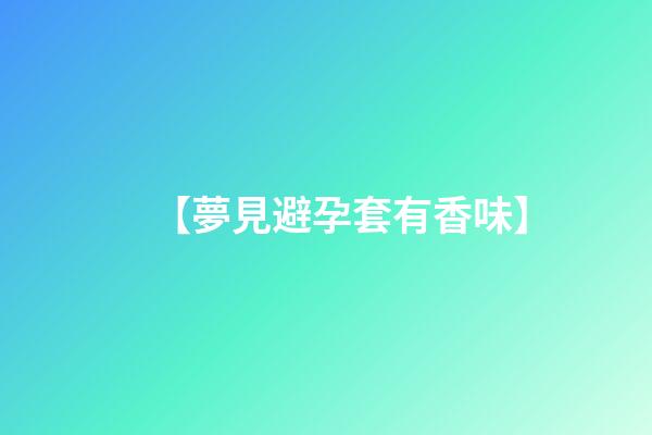 【夢見避孕套有香味】