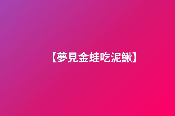 【夢見金蛙吃泥鰍】