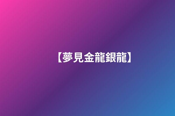 【夢見金龍銀龍】