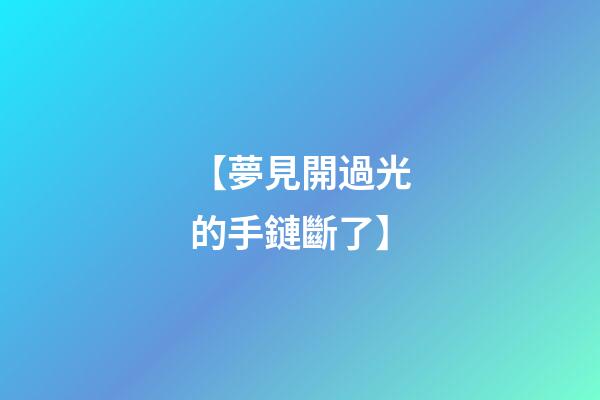 【夢見開過光的手鏈斷了】