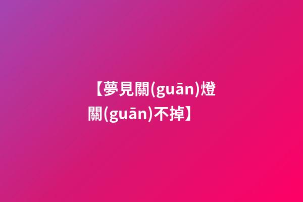 【夢見關(guān)燈關(guān)不掉】