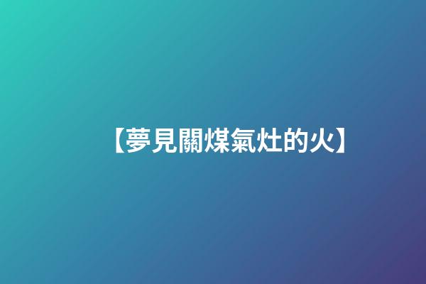 【夢見關煤氣灶的火】