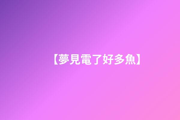 【夢見電了好多魚】