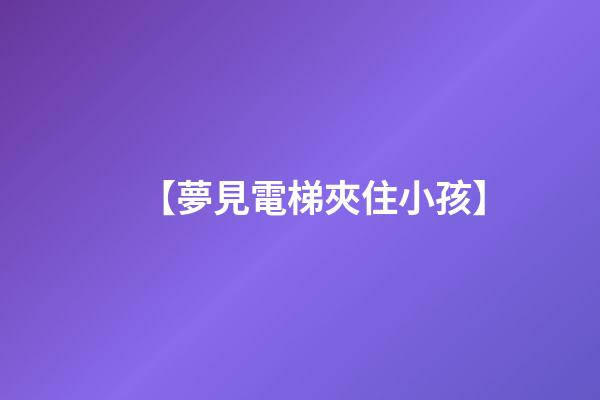 【夢見電梯夾住小孩】