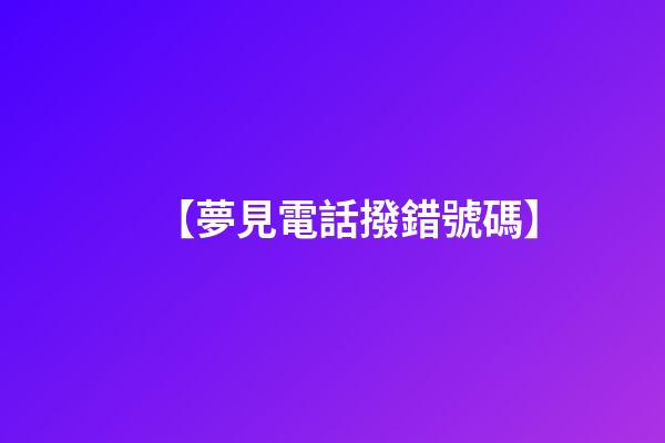 【夢見電話撥錯號碼】
