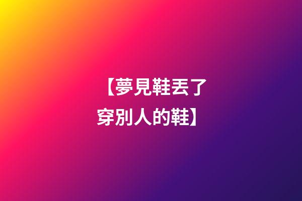 【夢見鞋丟了穿別人的鞋】